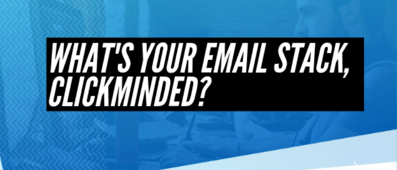 What’s your Email Stack, ClickMinded?
